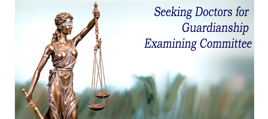 Seeking Qualified Medical Doctors and Doctors of Osteopathic Medicine to Serve on the Guardianship Examining Committee